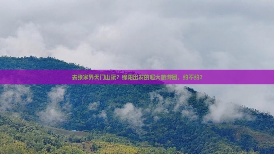 绵阳去张家界天门山大型旅游团