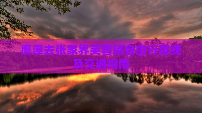 鹰潭去张家界芙蓉镇自由行