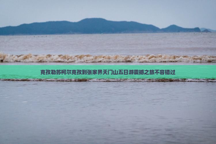 克孜勒苏柯尔克孜到张家界天门山五日游