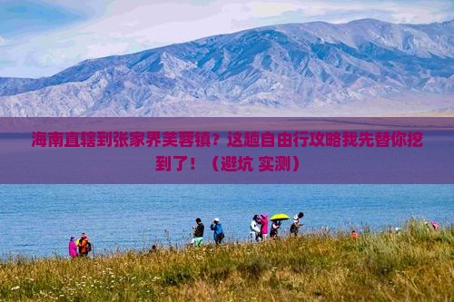 海南省直辖到张家界芙蓉镇自由行