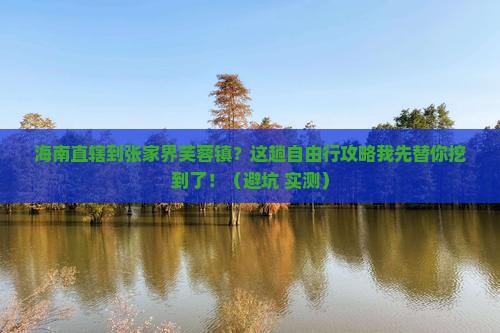 海南省直辖到张家界芙蓉镇自由行