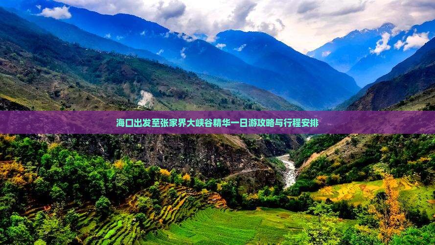 海口出发至张家界大峡谷精华一日游攻略与行程安排