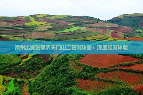 漳州出发张家界天门山二日游攻略：深度旅游体验