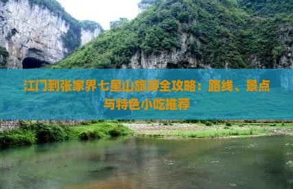 江门到张家界七星山旅游全攻略：路线、景点与特色小吃推荐