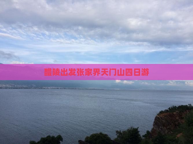 醴陵出发张家界天门山四日游