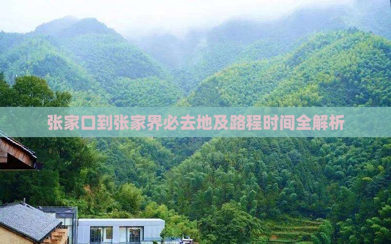 张家口到张家界必去地及路程时间全解析