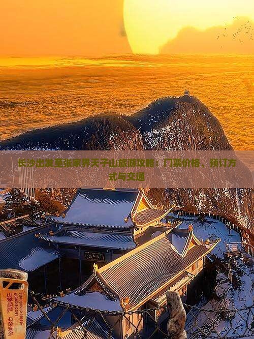 长沙出发至张家界天子山旅游攻略：门票价格、预订方式与交通