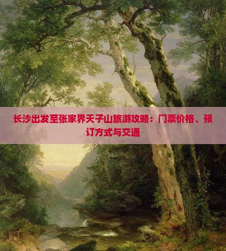 长沙出发至张家界天子山旅游攻略：门票价格、预订方式与交通