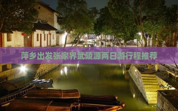 萍乡出发张家界武陵源两日游行程推荐