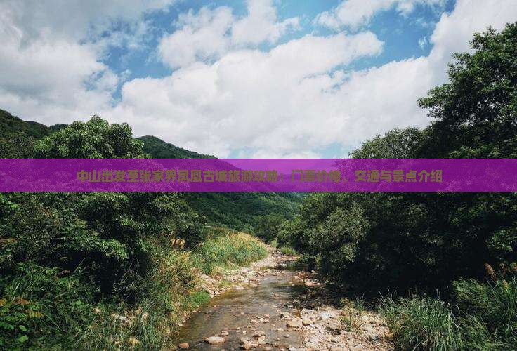 中山出发至张家界凤凰古城旅游攻略：门票价格、交通与景点介绍