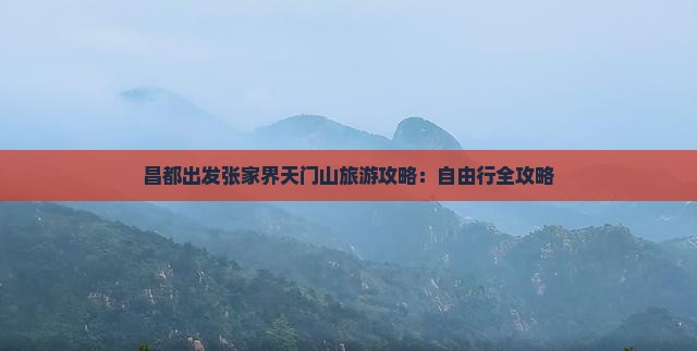 昌都出发张家界天门山旅游攻略：自由行全攻略