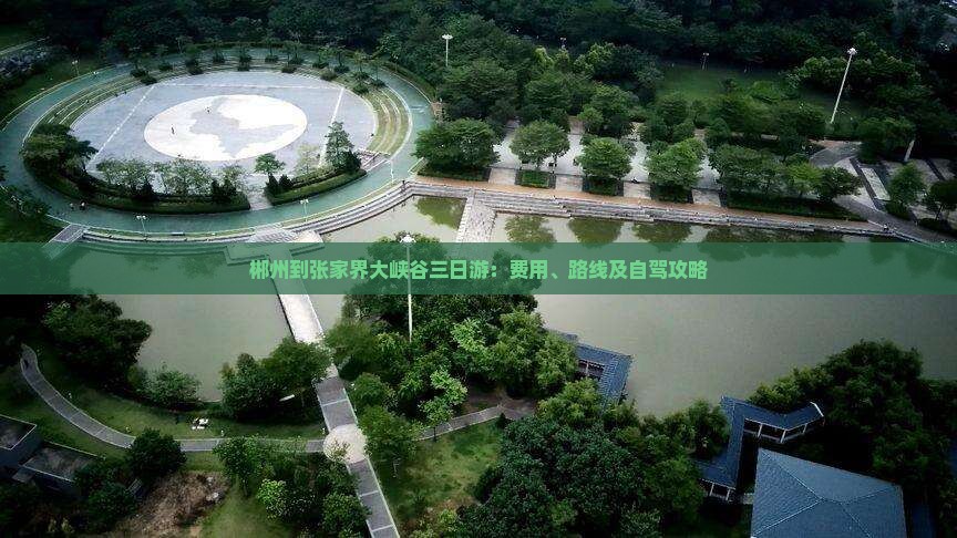 郴州到张家界大峡谷三日游：费用、路线及自驾攻略