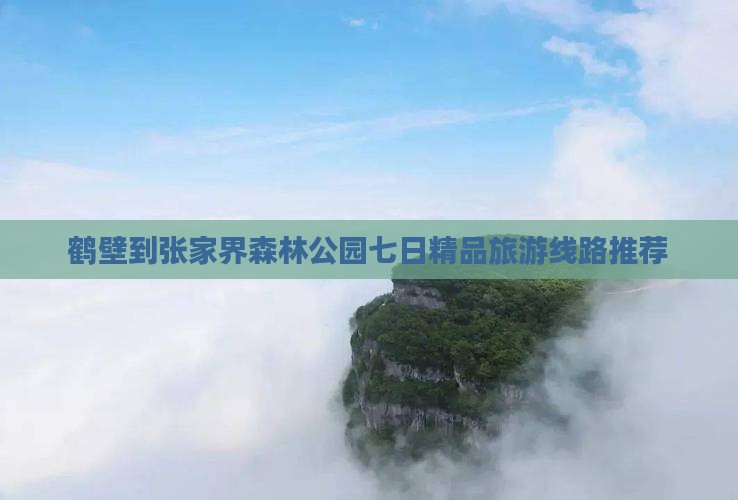 鹤壁到张家界森林公园七日精品旅游线路推荐