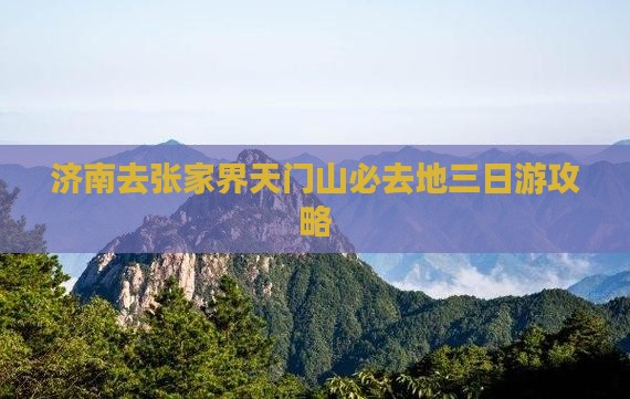 济南去张家界天门山必去地三日游攻略