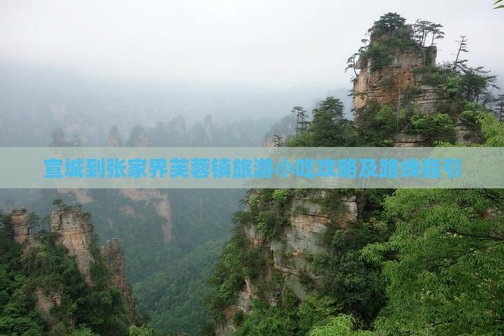 宣城到张家界芙蓉镇旅游小吃攻略及路线指引
