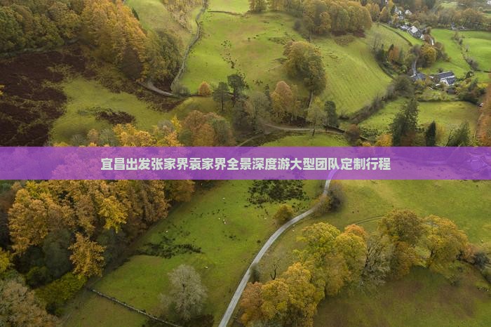 宜昌出发张家界袁家界全景深度游大型团队定制行程