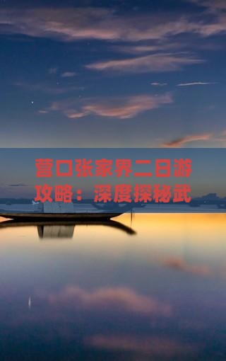 营口张家界二日游攻略：深度探秘武陵源美景