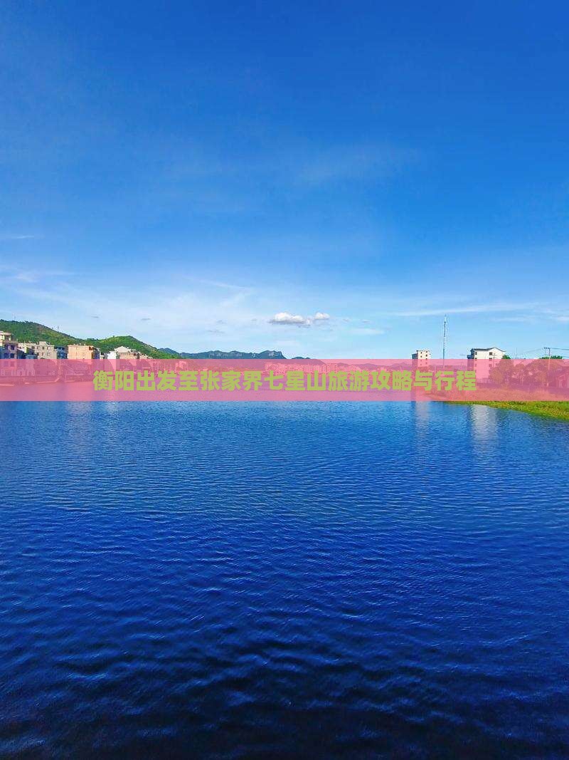 衡阳出发至张家界七星山旅游攻略与行程