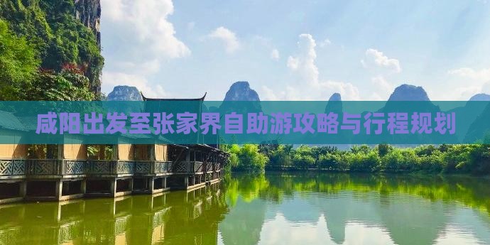 咸阳出发至张家界自助游攻略与行程规划