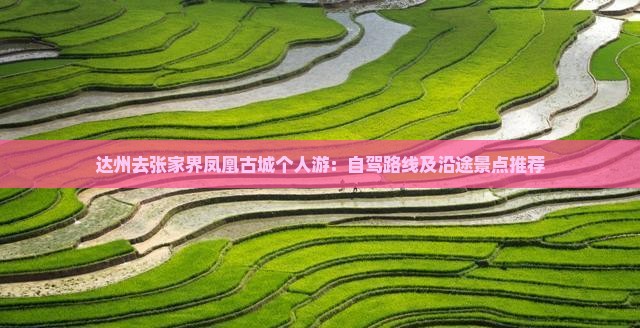 达州去张家界凤凰古城个人游：自驾路线及沿途景点推荐