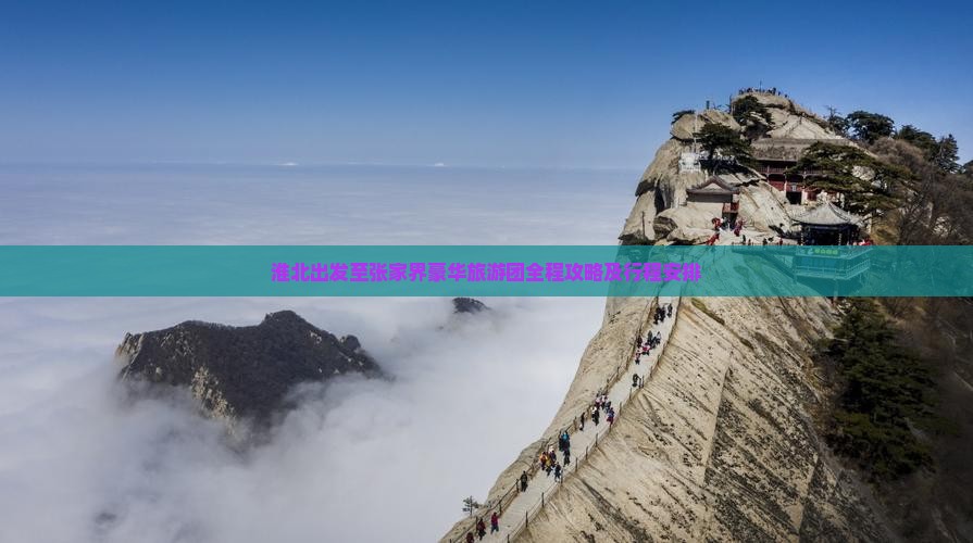 淮北出发至张家界豪华旅游团全程攻略及行程安排
