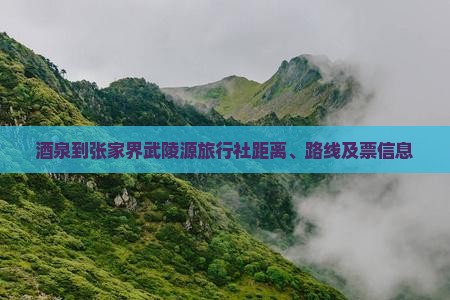 酒泉到张家界武陵源旅行社距离、路线及票信息