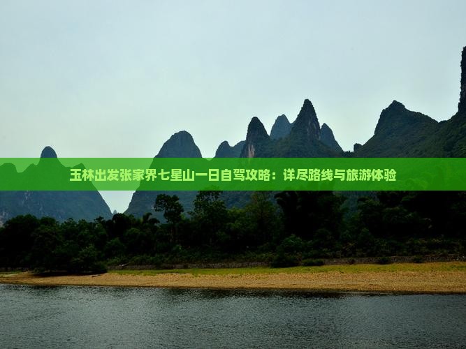 玉林出发张家界七星山一日自驾攻略：详尽路线与旅游体验
