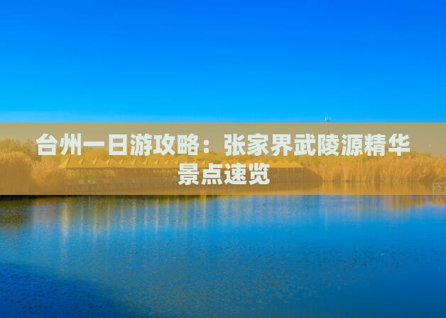 台州一日游攻略：张家界武陵源精华景点速览