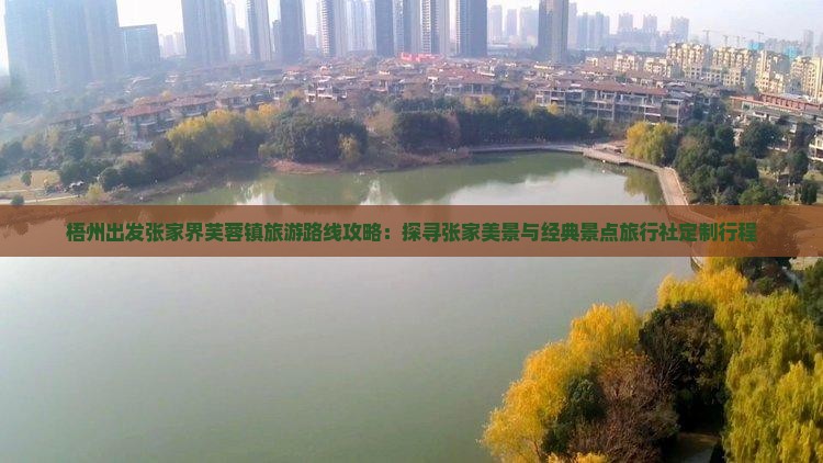 梧州出发张家界芙蓉镇旅游路线攻略：探寻张家美景与经典景点旅行社定制行程