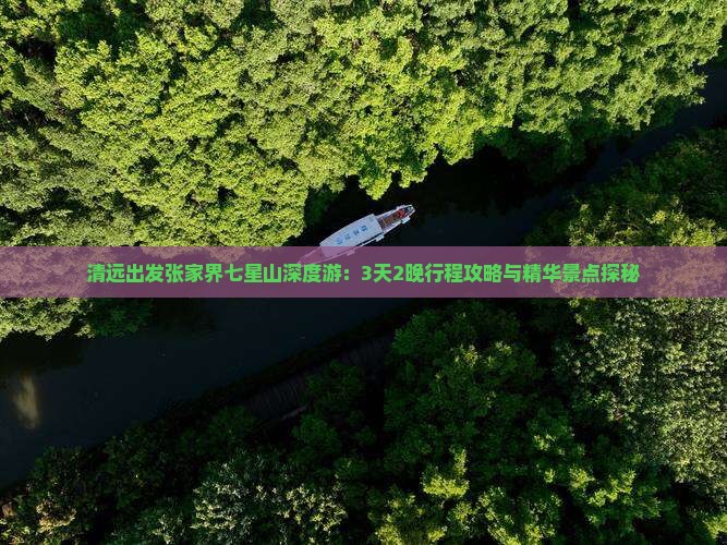 清远出发张家界七星山深度游：3天2晚行程攻略与精华景点探秘