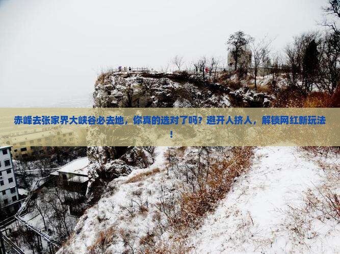 赤峰去张家界大峡谷必去地