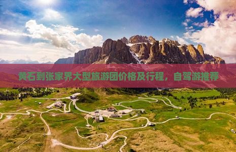 黄石到张家界大型旅游团 黄石到张家界大型旅游团