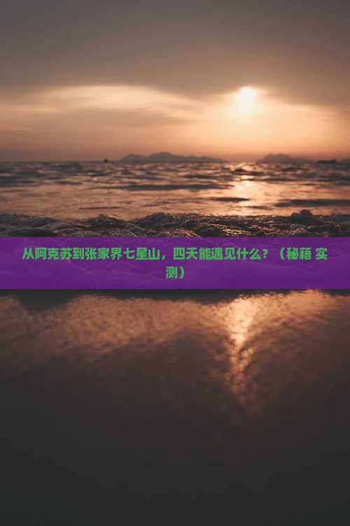 阿克苏到张家界七星山四日游