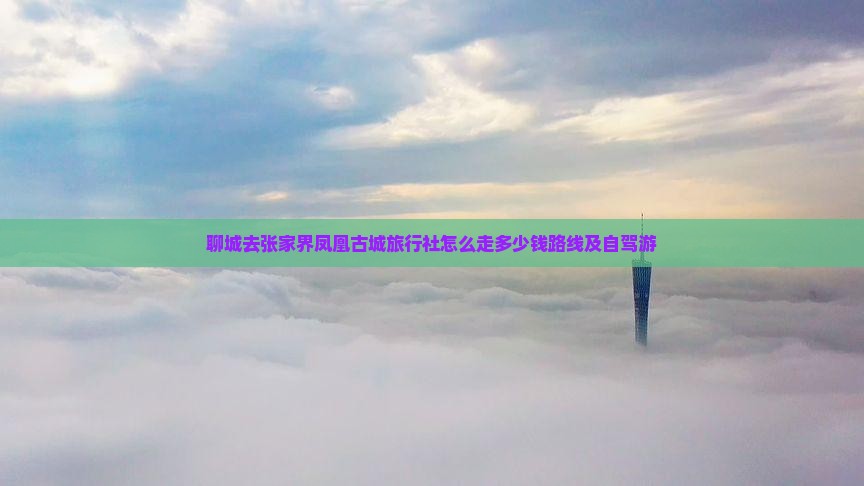 聊城去张家界凤凰古城旅行社