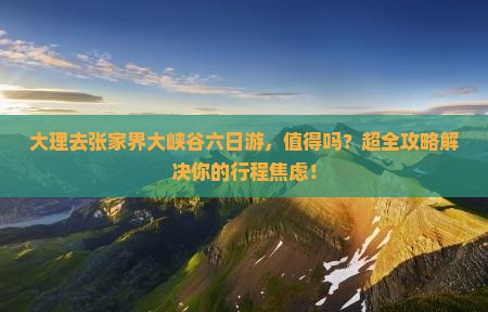 大理去张家界大峡谷六日游