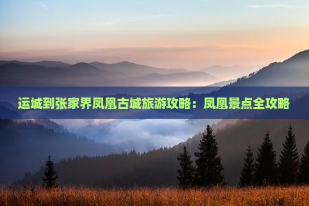 运城到张家界凤凰古城自由行