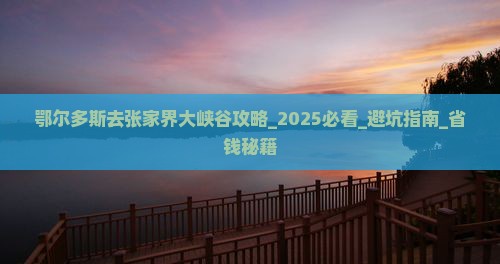 鄂尔多斯去张家界大峡谷攻略